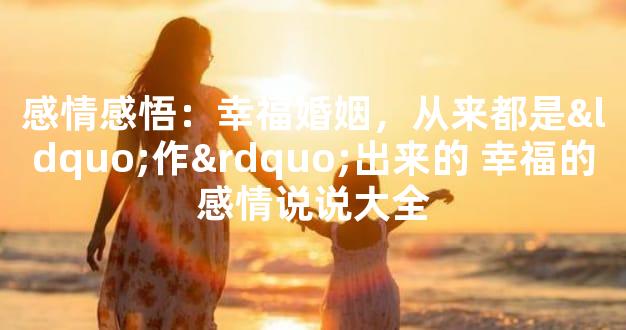 感情感悟：幸福婚姻，从来都是“作”出来的 幸福的